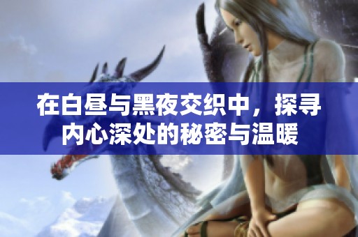 在白昼与黑夜交织中，探寻内心深处的秘密与温暖