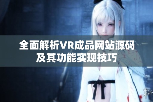 全面解析VR成品网站源码及其功能实现技巧