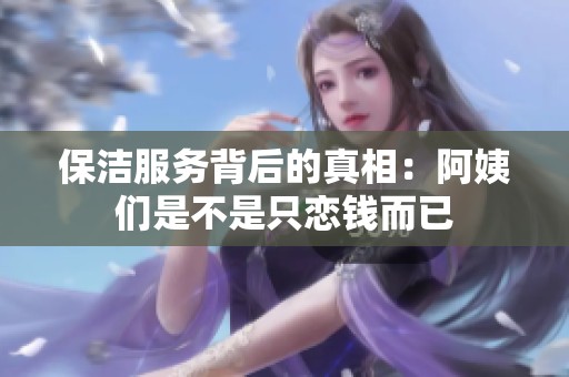 保洁服务背后的真相：阿姨们是不是只恋钱而已