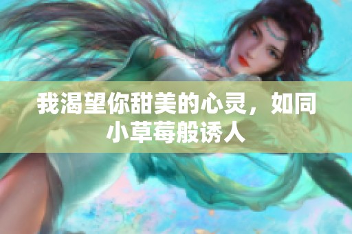 我渴望你甜美的心灵，如同小草莓般诱人