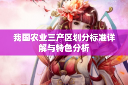 我国农业三产区划分标准详解与特色分析