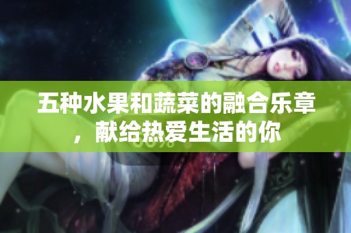 五种水果和蔬菜的融合乐章，献给热爱生活的你