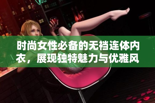 时尚女性必备的无裆连体内衣，展现独特魅力与优雅风范