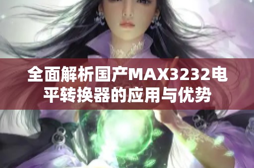 全面解析国产MAX3232电平转换器的应用与优势