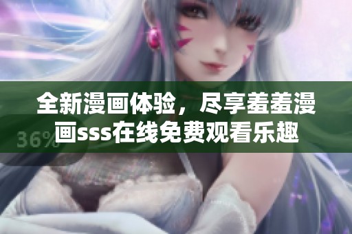 全新漫画体验，尽享羞羞漫画sss在线免费观看乐趣