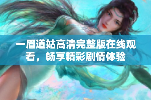 一眉道姑高清完整版在线观看，畅享精彩剧情体验