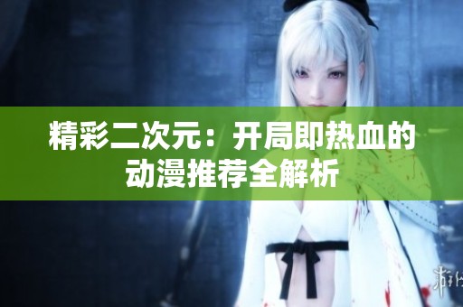 精彩二次元：开局即热血的动漫推荐全解析