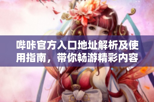 哔咔官方入口地址解析及使用指南，带你畅游精彩内容