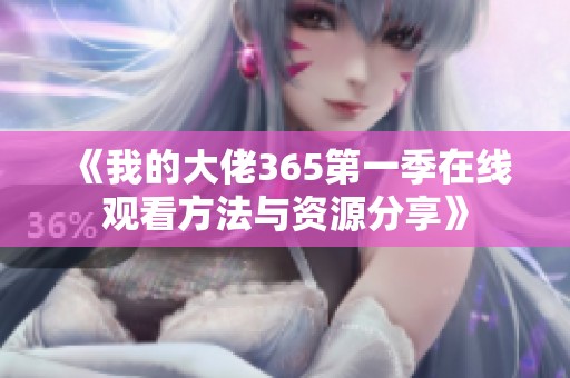 《我的大佬365第一季在线观看方法与资源分享》
