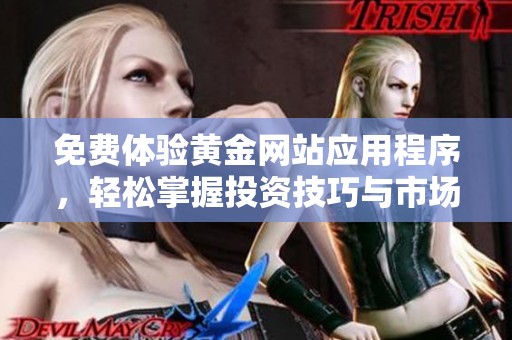 免费体验黄金网站应用程序，轻松掌握投资技巧与市场动态