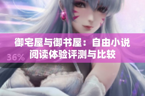御宅屋与御书屋：自由小说阅读体验评测与比较
