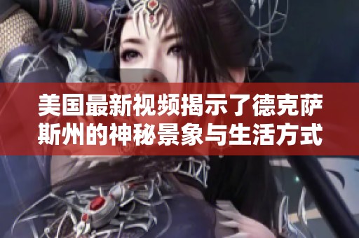 美国最新视频揭示了德克萨斯州的神秘景象与生活方式