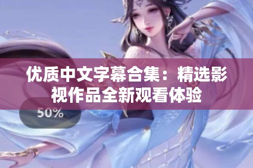 优质中文字幕合集：精选影视作品全新观看体验
