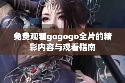免费观看gogogo全片的精彩内容与观看指南