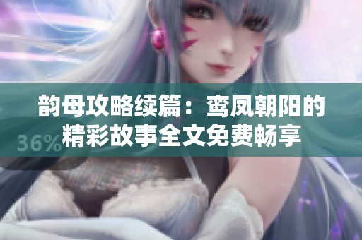 韵母攻略续篇：鸾凤朝阳的精彩故事全文免费畅享