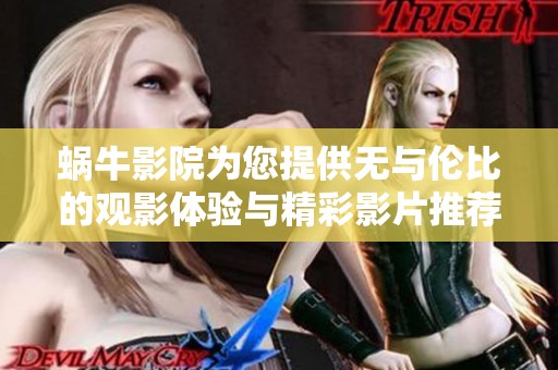 蜗牛影院为您提供无与伦比的观影体验与精彩影片推荐