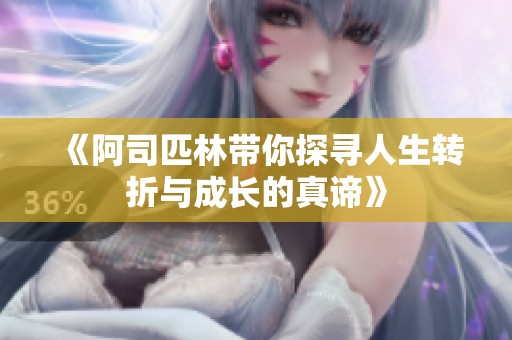 《阿司匹林带你探寻人生转折与成长的真谛》