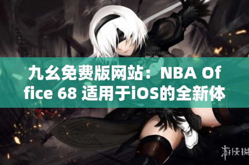 九幺免费版网站：NBA Office 68 适用于iOS的全新体验