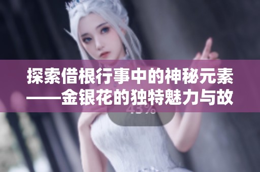 探索借根行事中的神秘元素——金银花的独特魅力与故事