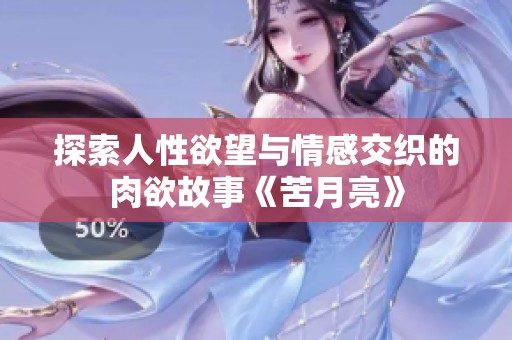 探索人性欲望与情感交织的肉欲故事《苦月亮》