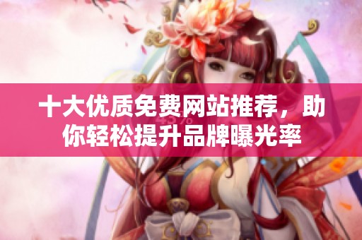 十大优质免费网站推荐，助你轻松提升品牌曝光率