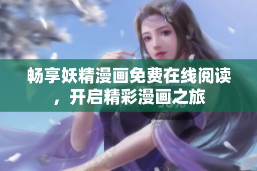 畅享妖精漫画免费在线阅读，开启精彩漫画之旅