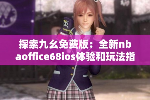 探索九幺免费版：全新nbaoffice68ios体验和玩法指南