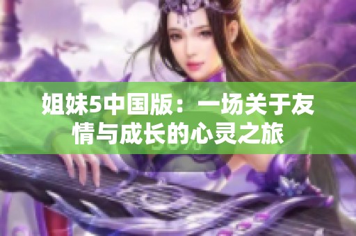 姐妹5中国版：一场关于友情与成长的心灵之旅