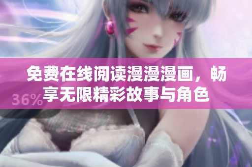 免费在线阅读漫漫漫画，畅享无限精彩故事与角色