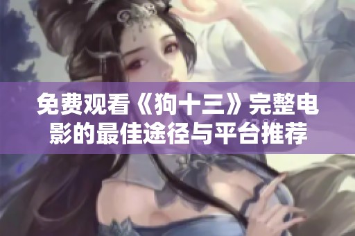 免费观看《狗十三》完整电影的最佳途径与平台推荐