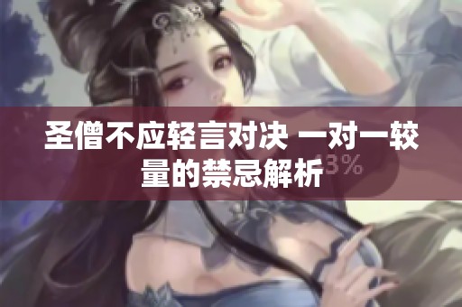 圣僧不应轻言对决 一对一较量的禁忌解析