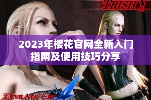 2023年樱花官网全新入门指南及使用技巧分享