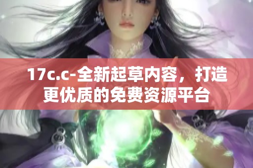 17c.c-全新起草内容，打造更优质的免费资源平台