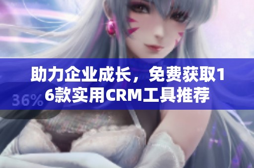 助力企业成长，免费获取16款实用CRM工具推荐