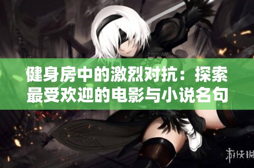 健身房中的激烈对抗：探索最受欢迎的电影与小说名句