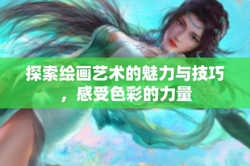 探索绘画艺术的魅力与技巧，感受色彩的力量
