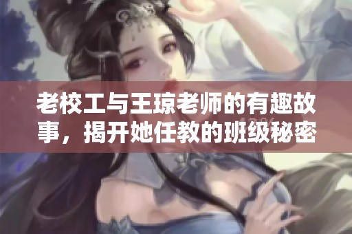 老校工与王琼老师的有趣故事，揭开她任教的班级秘密
