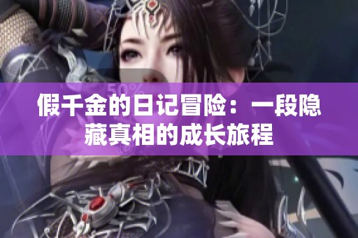 假千金的日记冒险：一段隐藏真相的成长旅程