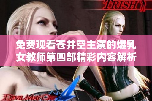 免费观看苍井空主演的爆乳女教师第四部精彩内容解析与讨论