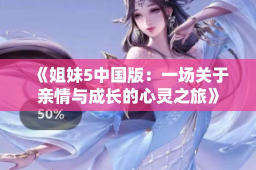 《姐妹5中国版：一场关于亲情与成长的心灵之旅》