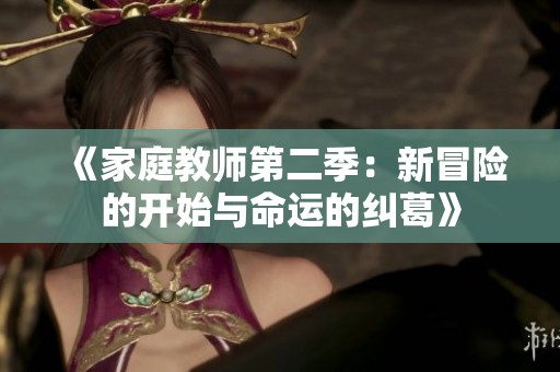 《家庭教师第二季：新冒险的开始与命运的纠葛》