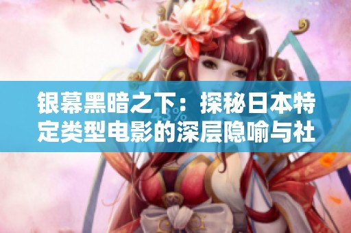 银幕黑暗之下：探秘日本特定类型电影的深层隐喻与社会反思