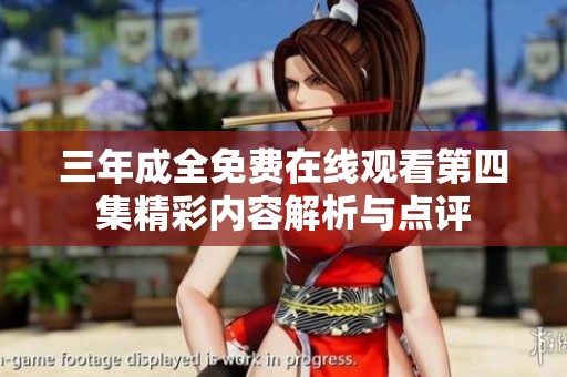 三年成全免费在线观看第四集精彩内容解析与点评