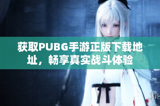 获取PUBG手游正版下载地址，畅享真实战斗体验