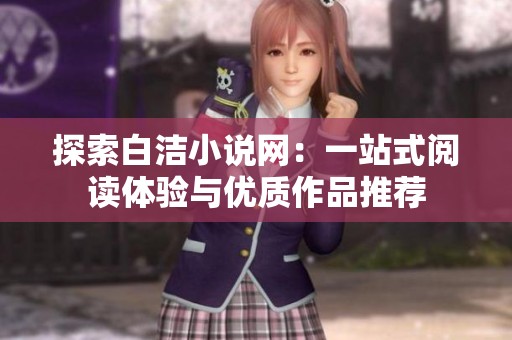 探索白洁小说网：一站式阅读体验与优质作品推荐