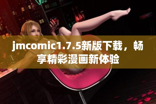 jmcomic1.7.5新版下载，畅享精彩漫画新体验