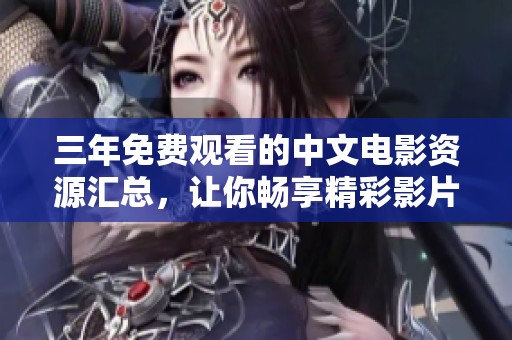三年免费观看的中文电影资源汇总，让你畅享精彩影片
