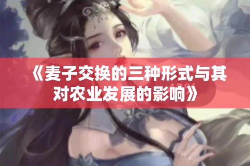 《麦子交换的三种形式与其对农业发展的影响》