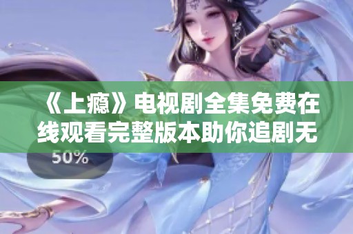 《上瘾》电视剧全集免费在线观看完整版本助你追剧无阻