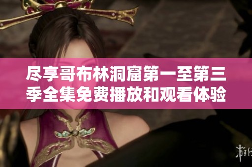 尽享哥布林洞窟第一至第三季全集免费播放和观看体验